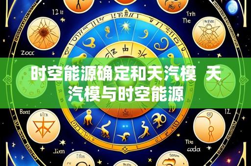 时空能源确定和天汽模 天汽模与时空能源
