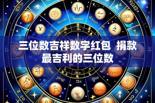 三位数吉祥数字红包  捐款最吉利的三位数