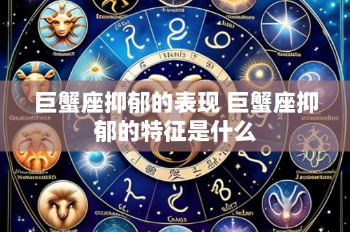 巨蟹座抑郁的表现 巨蟹座抑郁的特征是什么