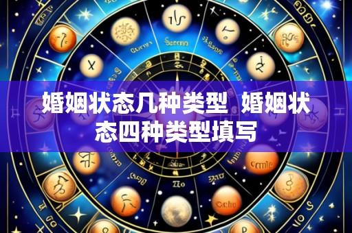 婚姻状态几种类型 婚姻状态四种类型填写