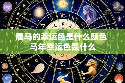 属马的幸运色是什么颜色 马年幸运色是什么