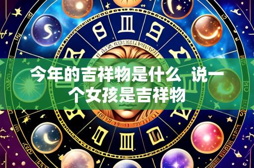 今年的吉祥物是什么  说一个女孩是吉祥物