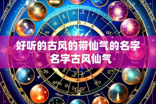 好听的古风的带仙气的名字  名字古风仙气
