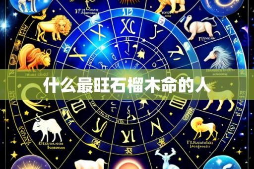什么最旺石榴木命的人