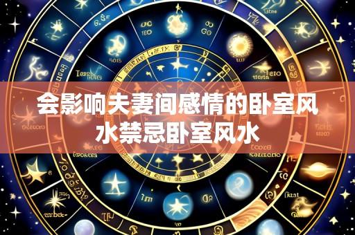 会影响夫妻间感情的卧室风水禁忌卧室风水