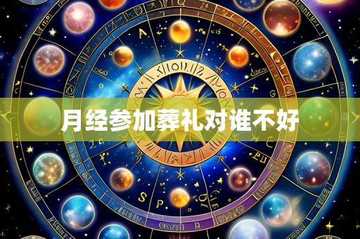 月经参加葬礼对谁不好