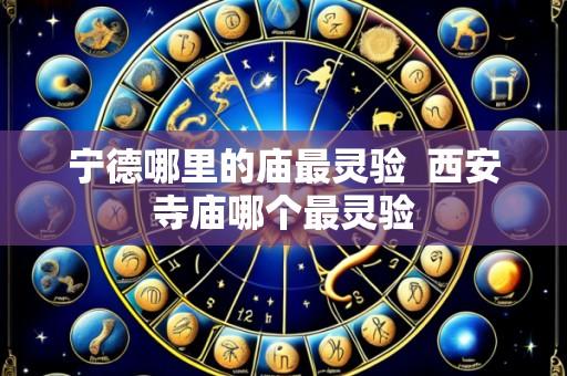 宁德哪里的庙最灵验 西安寺庙哪个最灵验