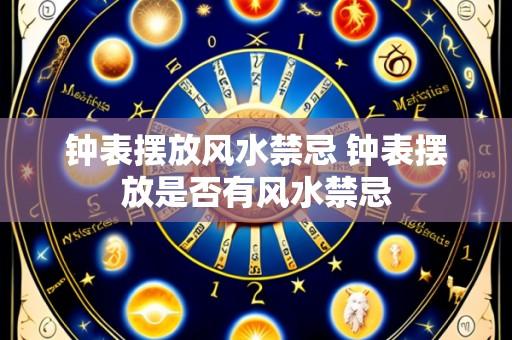 钟表摆放风水禁忌 钟表摆放是否有风水禁忌