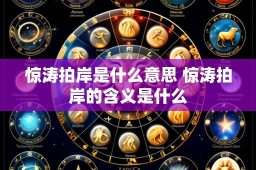 惊涛拍岸是什么意思 惊涛拍岸的含义是什么
