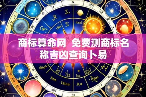 商标算命网  免费测商标名称吉凶查询卜易