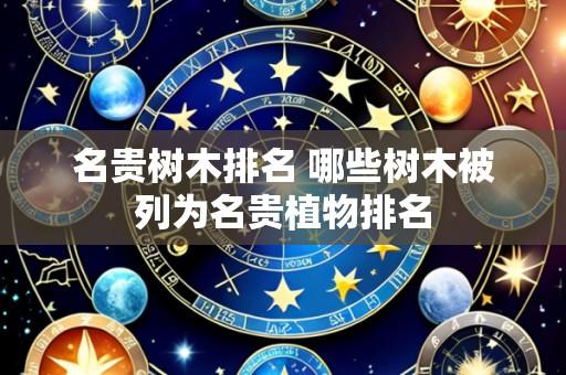 名贵树木排名 哪些树木被列为名贵植物排名