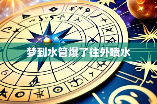 梦到水管爆了往外喷水