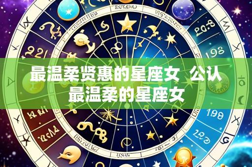 最温柔贤惠的星座女  公认最温柔的星座女