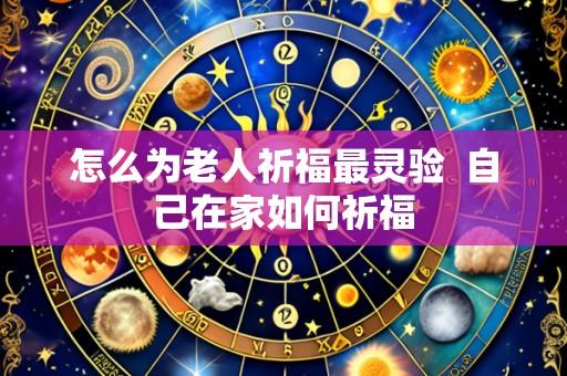 怎么为老人祈福最灵验  自己在家如何祈福