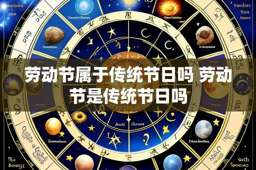 劳动节属于传统节日吗 劳动节是传统节日吗