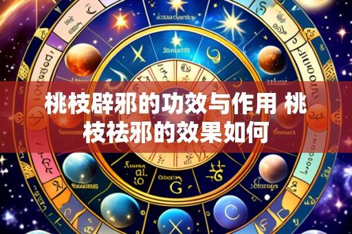 桃枝辟邪的功效与作用 桃枝祛邪的效果如何