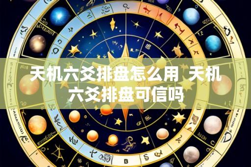 天机六爻排盘怎么用 天机六爻排盘可信吗