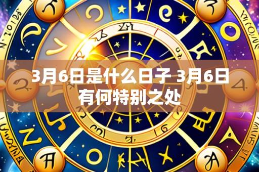 3月6日是什么日子 3月6日有何特别之处