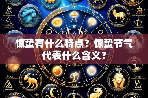 惊蛰有什么特点?惊蛰节气代表什么含义?
