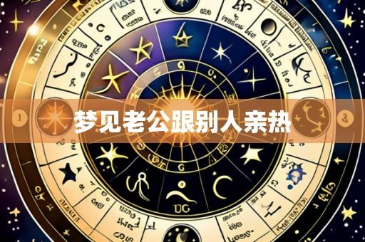 梦见老公跟别人亲热
