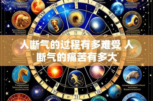 人断气的过程有多难受 人断气的痛苦有多大