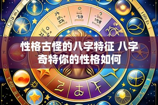 性格古怪的八字特征 八字奇特你的性格如何