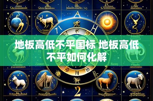 地板高低不平国标 地板高低不平如何化解
