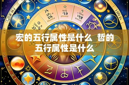 宏的五行属性是什么 哲的五行属性是什么