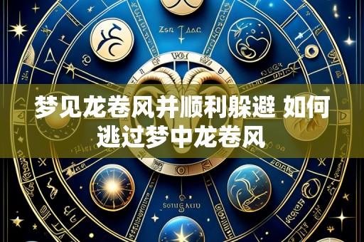 梦见龙卷风并顺利躲避 如何逃过梦中龙卷风