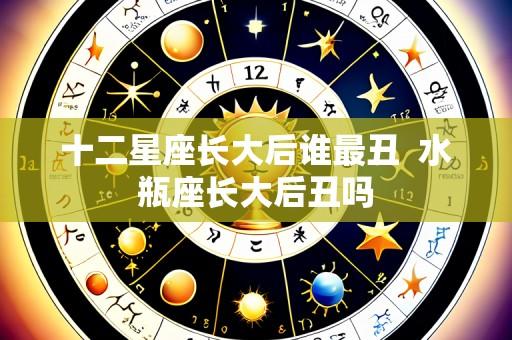 十二星座长大后谁最丑 水瓶座长大后丑吗