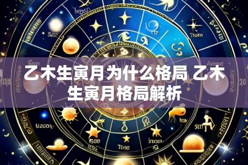 乙木生寅月为什么格局 乙木生寅月格局解析