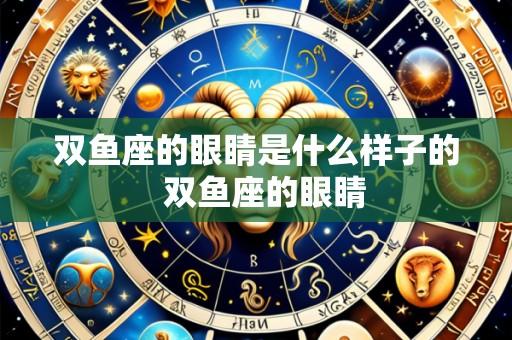 双鱼座的眼睛是什么样子的  双鱼座的眼睛