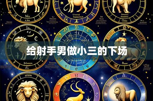 给射手男做小三的下场