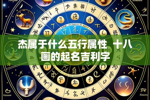 杰属于什么五行属性 十八画的起名吉利字