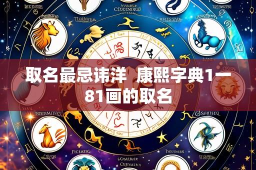 取名最忌讳洋 康熙字典1一81画的取名