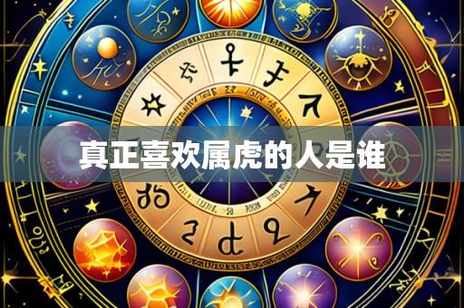 真正喜欢属虎的人是谁