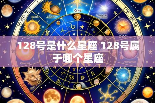 128号是什么星座 128号属于哪个星座