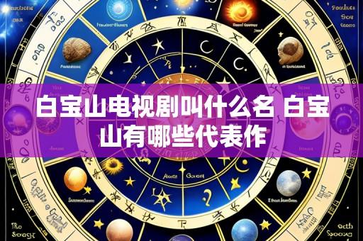 白宝山电视剧叫什么名 白宝山有哪些代表作