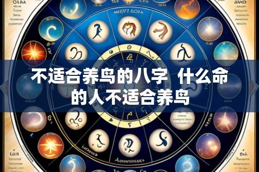 不适合养鸟的八字  什么命的人不适合养鸟