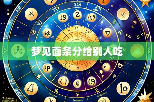 梦见面条分给别人吃