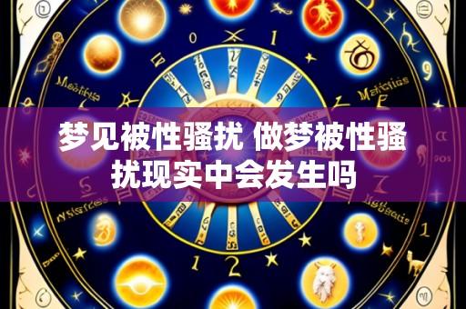 梦见被性骚扰 做梦被性骚扰现实中会发生吗