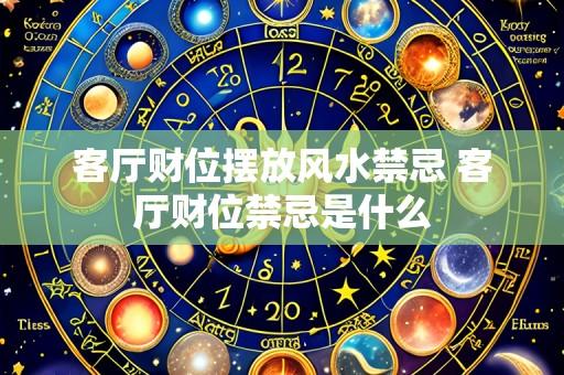 客厅财位摆放风水禁忌 客厅财位禁忌是什么