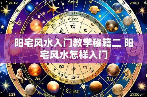 阳宅风水入门教学秘籍二 阳宅风水怎样入门