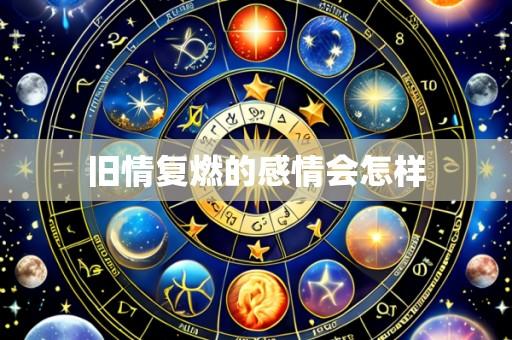 旧情复燃的感情会怎样