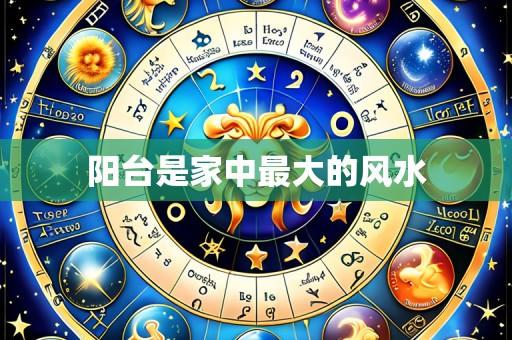 阳台是家中最大的风水