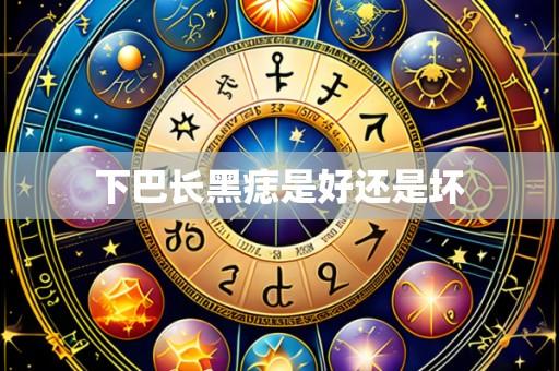 下巴长黑痣是好还是坏