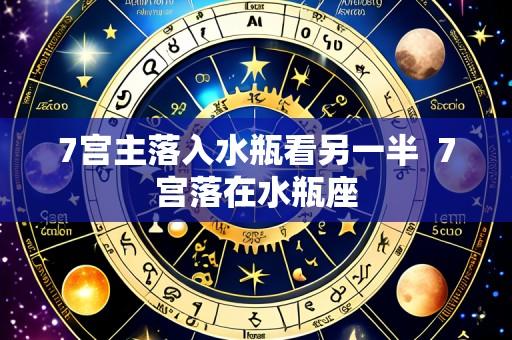 7宫主落入水瓶看另一半 7宫落在水瓶座