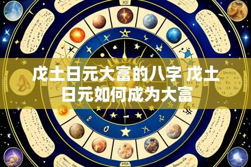 戊土日元大富的八字 戊土日元如何成为大富