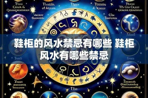 鞋柜的风水禁忌有哪些 鞋柜风水有哪些禁忌