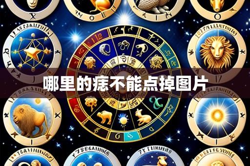 哪里的痣不能点掉图片